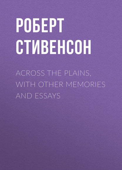 Across the Plains, with Other Memories and Essays — Роберт Льюис Стивенсон