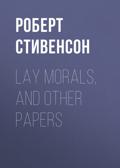 Lay Morals, and Other Papers — Роберт Льюис Стивенсон