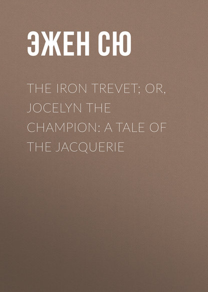 The Iron Trevet; or, Jocelyn the Champion: A Tale of the Jacquerie — Эжен Сю
