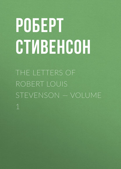 The Letters of Robert Louis Stevenson — Volume 1 — Роберт Льюис Стивенсон