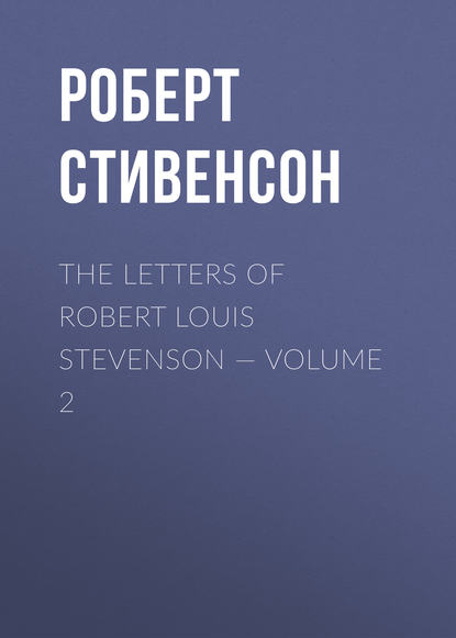 The Letters of Robert Louis Stevenson — Volume 2 — Роберт Льюис Стивенсон