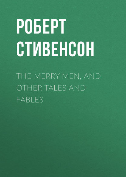 The Merry Men, and Other Tales and Fables — Роберт Льюис Стивенсон