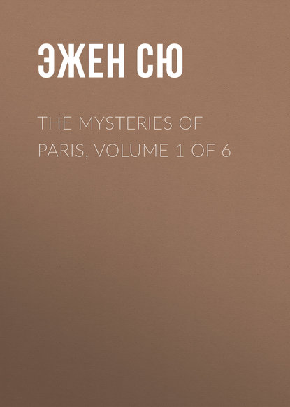 The Mysteries of Paris, Volume 1 of 6 — Эжен Сю