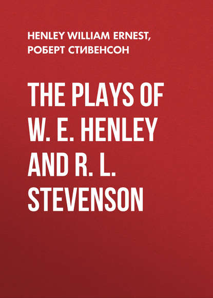 The Plays of W. E. Henley and R. L. Stevenson — Роберт Льюис Стивенсон