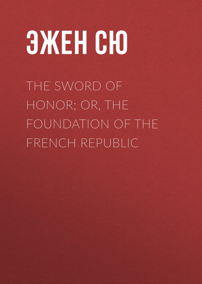The Sword of Honor; or, The Foundation of the French Republic — Эжен Сю