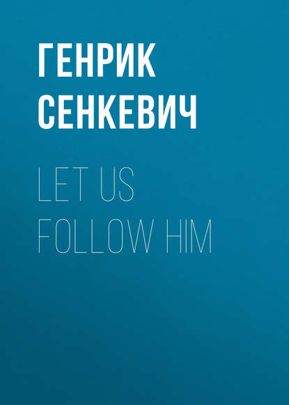 Let us follow Him — Генрик Сенкевич