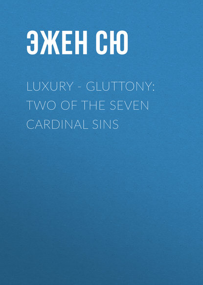 Luxury - Gluttony: Two of the Seven Cardinal Sins — Эжен Сю
