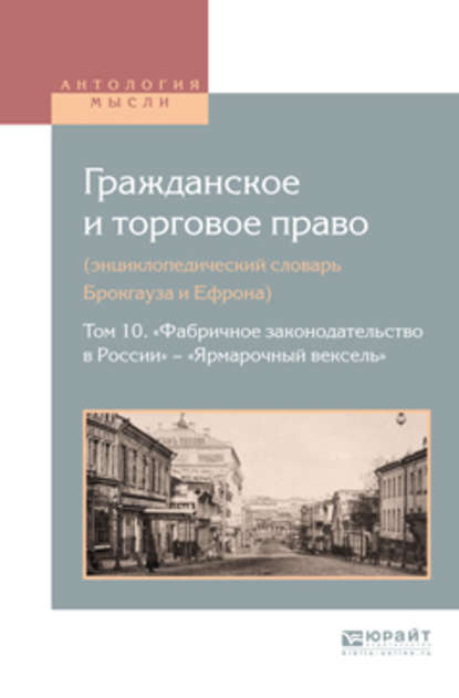 Гражданское и торговое право (энциклопедический словарь брокгауза и ефрона) в 10 т. Том 10. «фабричное законодательство в России» – «ярмарочный вексель» — Алексей Дживелегов