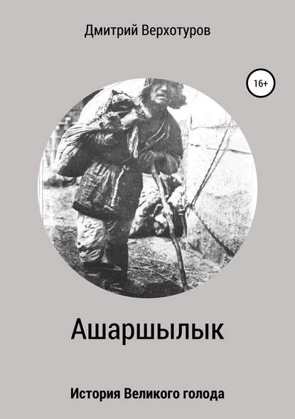 Ашаршылык: история Великого голода — Дмитрий Верхотуров