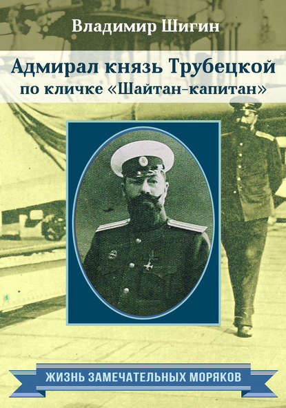 Адмирал князь Трубецкой по кличке «Шайтан-капитан» — Владимир Шигин