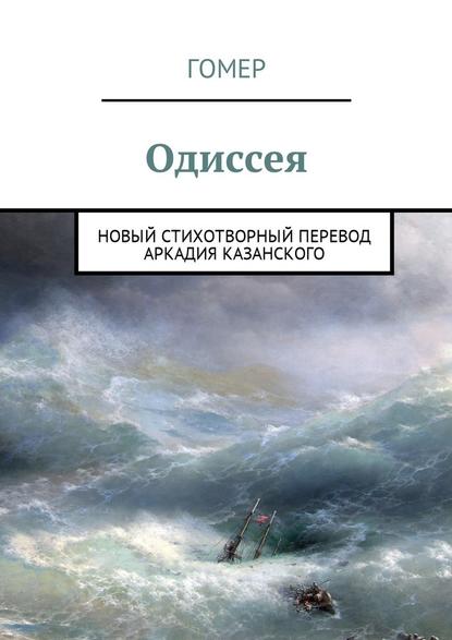 Одиссея. Новый стихотворный перевод Аркадия Казанского — Гомер