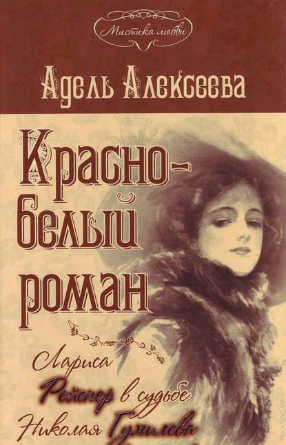 Красно-белый роман. Лариса Рейснер в судьбе Николая Гумилева и Анны Ахматовой — Адель Алексеева