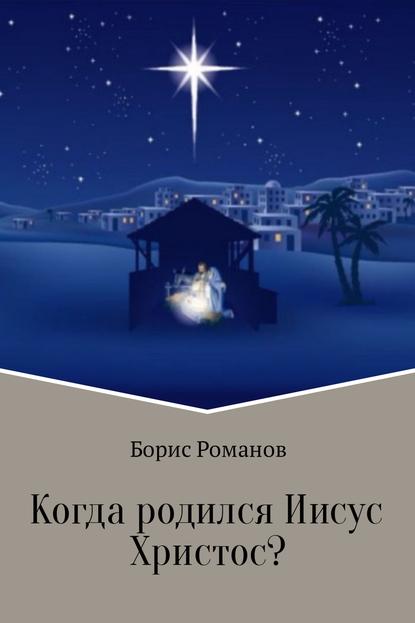Когда родился Иисус Христос? — Борис Романов