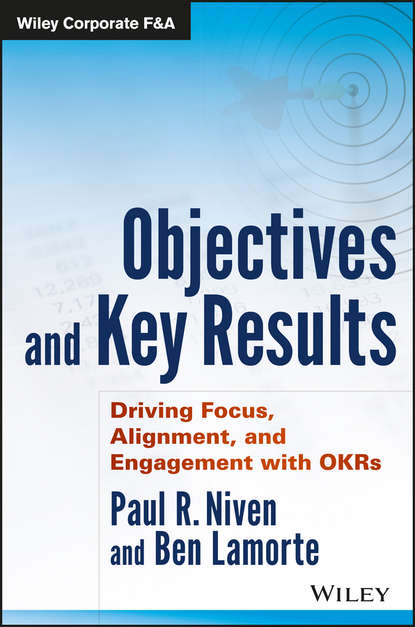 Objectives and Key Results. Driving Focus, Alignment, and Engagement with OKRs — Пол Нивен