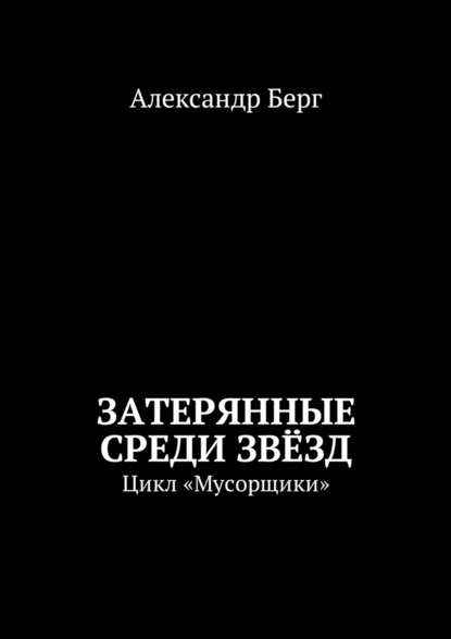 Затерянные среди Звёзд. Цикл «Мусорщики» — Александр Берг