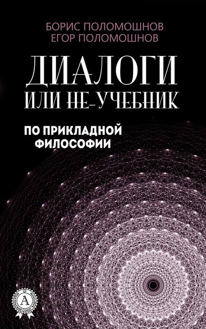 Диалоги, или Не-учебник по прикладной философии — Борис Поломошнов