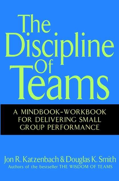 The Discipline of Teams. A Mindbook-Workbook for Delivering Small Group Performance — Джон Катценбах