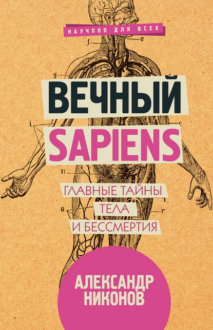 Вечный sapiens. Главные тайны тела и бессмертия — Александр Никонов