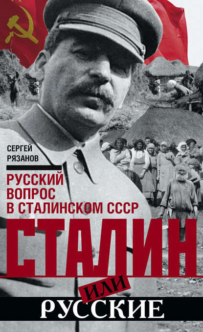 Сталин или русские. Русский вопрос в сталинском СССР — Сергей Рязанов