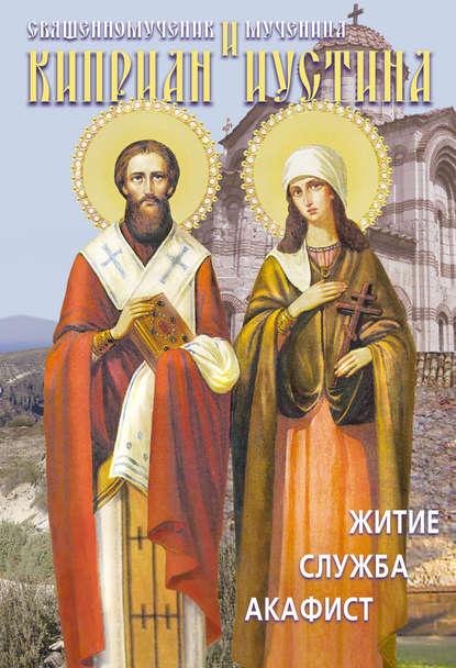 Святые священномученик Киприан и мученица Иустина. Житие, служба, акафист - Сборник