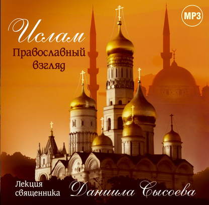 Лекция «Ислам. Православный взгляд» — Священник Даниил Сысоев