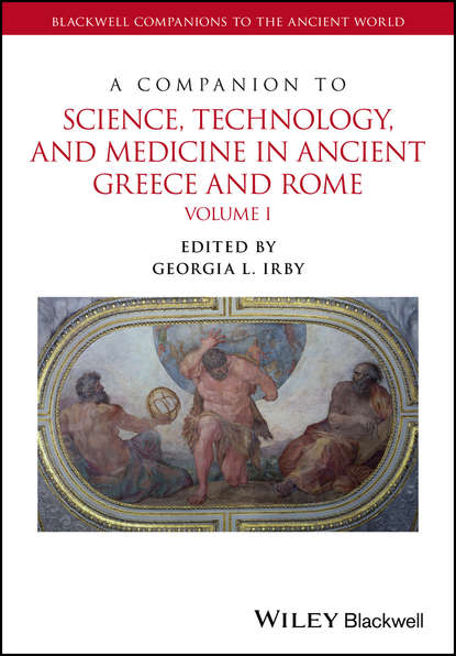 A Companion to Science, Technology, and Medicine in Ancient Greece and Rome — Группа авторов