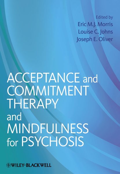 Acceptance and Commitment Therapy and Mindfulness for Psychosis — Группа авторов