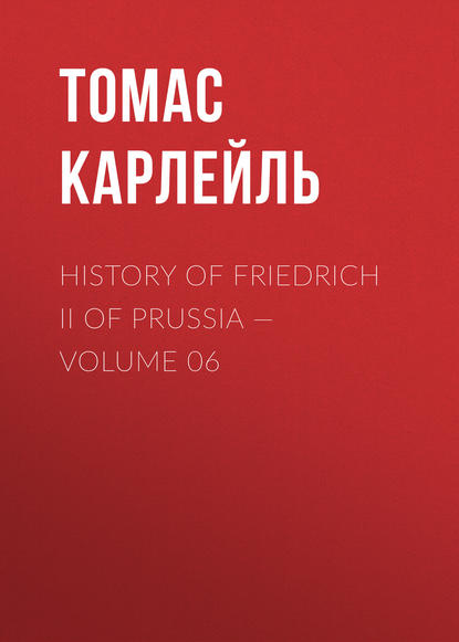 History of Friedrich II of Prussia — Volume 06 — Томас Карлейль