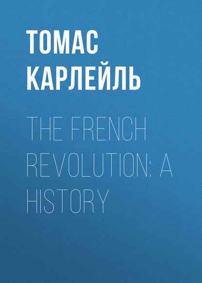 The French Revolution: A History — Томас Карлейль