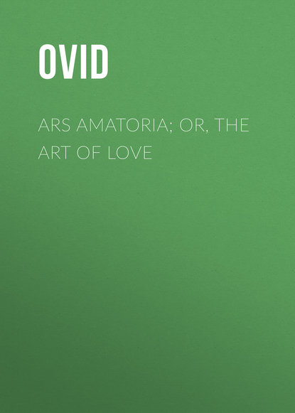Ars Amatoria; or, The Art Of Love — Публий Овидий Назон