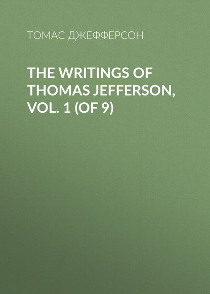 The Writings of Thomas Jefferson, Vol. 1 (of 9) — Томас Джефферсон