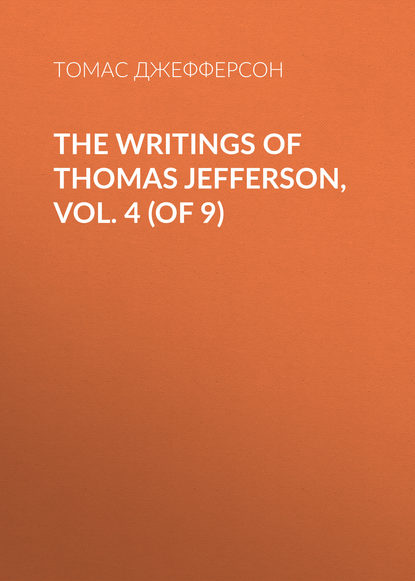 The Writings of Thomas Jefferson, Vol. 4 (of 9) — Томас Джефферсон