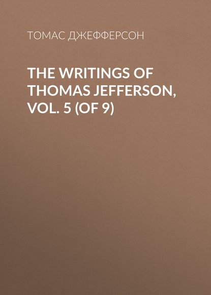 The Writings of Thomas Jefferson, Vol. 5 (of 9) — Томас Джефферсон
