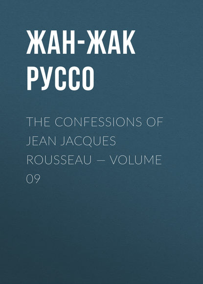 The Confessions of Jean Jacques Rousseau — Volume 09 — Жан-Жак Руссо