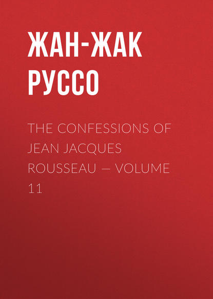 The Confessions of Jean Jacques Rousseau — Volume 11 — Жан-Жак Руссо