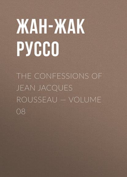 The Confessions of Jean Jacques Rousseau — Volume 08 — Жан-Жак Руссо