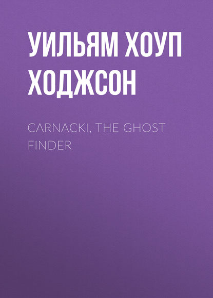 Carnacki, the Ghost Finder — Уильям Хоуп Ходжсон