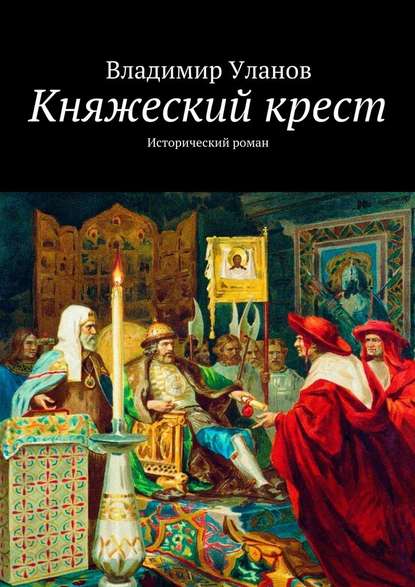 Княжеский крест. Исторический роман — Владимир Уланов