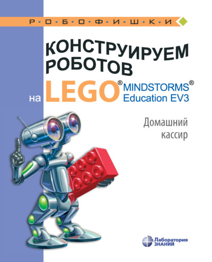 Конструируем роботов на LEGO MINDSTORMS Education EV3. Домашний кассир — В. В. Тарапата