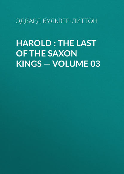 Harold : the Last of the Saxon Kings — Volume 03 — Эдвард Бульвер-Литтон