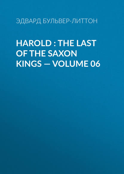Harold : the Last of the Saxon Kings — Volume 06 — Эдвард Бульвер-Литтон