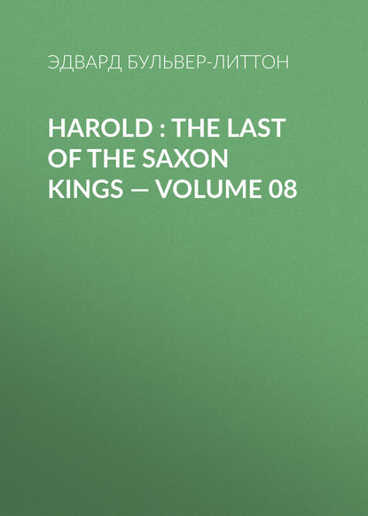 Harold : the Last of the Saxon Kings — Volume 08 — Эдвард Бульвер-Литтон