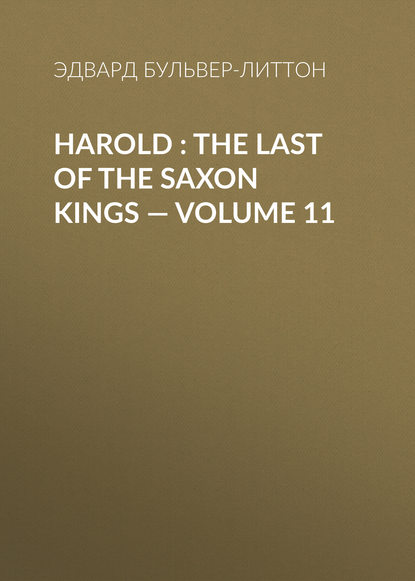 Harold : the Last of the Saxon Kings — Volume 11 — Эдвард Бульвер-Литтон