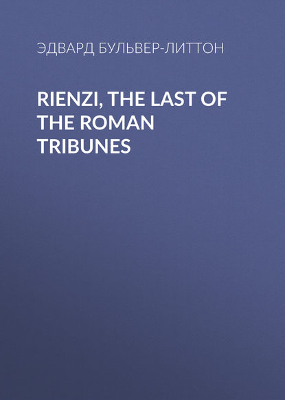Rienzi, the Last of the Roman Tribunes — Эдвард Бульвер-Литтон