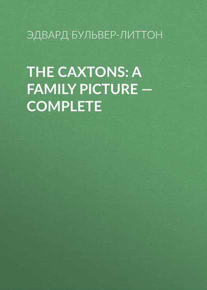 The Caxtons: A Family Picture — Complete — Эдвард Бульвер-Литтон