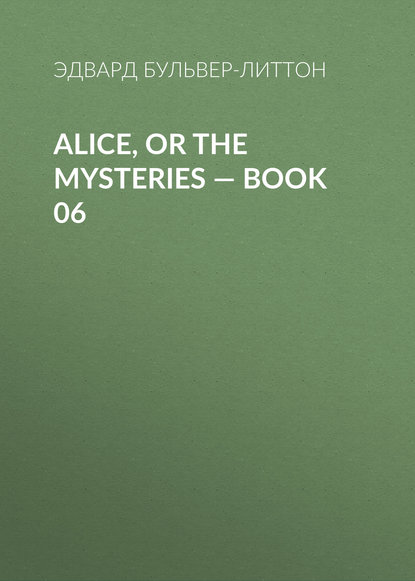Alice, or the Mysteries — Book 06 — Эдвард Бульвер-Литтон