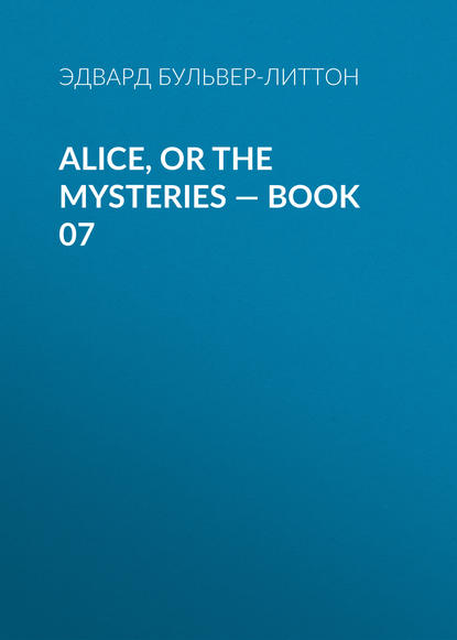Alice, or the Mysteries — Book 07 — Эдвард Бульвер-Литтон