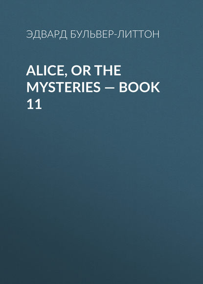 Alice, or the Mysteries — Book 11 — Эдвард Бульвер-Литтон