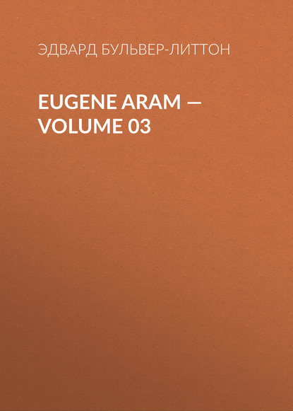 Eugene Aram – Volume 03 — Эдвард Бульвер-Литтон