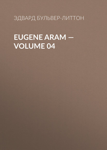 Eugene Aram — Volume 04 — Эдвард Бульвер-Литтон